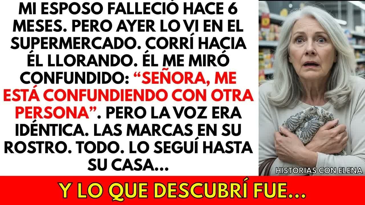 Mi esposo falleció hace seis meses, pero lo vi en el supermercado. Así que lo seguí. Lo que descubrí