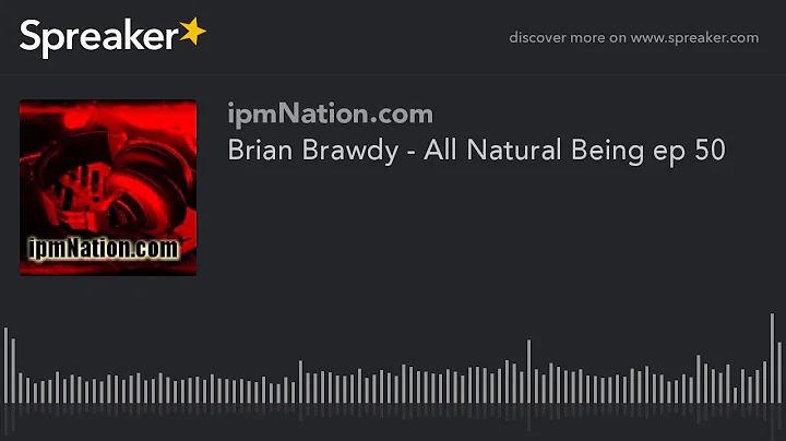 Brian Brawdy - All Natural Being ep 50