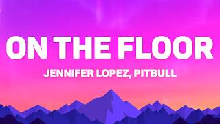 Jennifer Lopez, Pitbull - On The Floor (Lyrics)