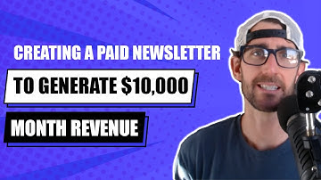 Creating A Paid Newsletter To Generate $10,000/Month Revenue
