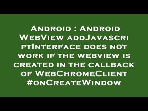 Android : Android WebView addJavascriptInterface does not work if the webview is created in the call