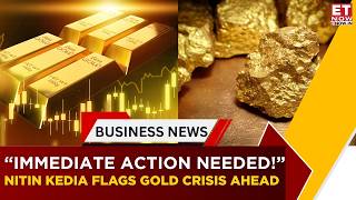 “Industry in Trouble!” Nitin Kedia Flags Gold Crisis Ahead of Festive Demand in India | ET Now