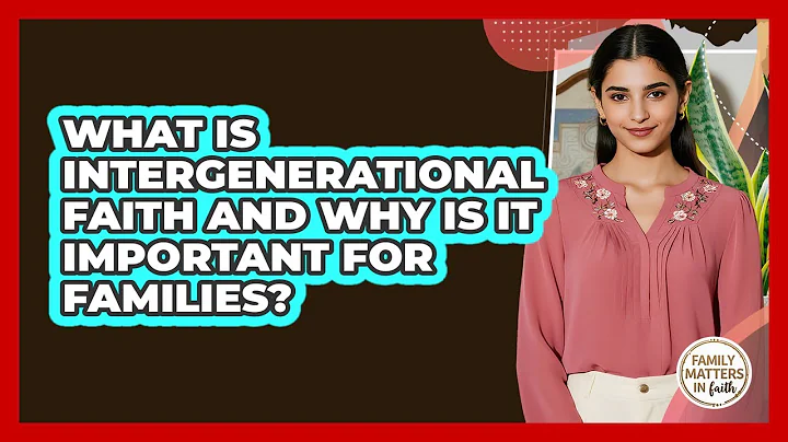 What Is Intergenerational Faith And Why Is It Important For Families? - Family Matters in Faith