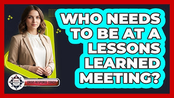 Who Needs To Be At A Lessons Learned Meeting?