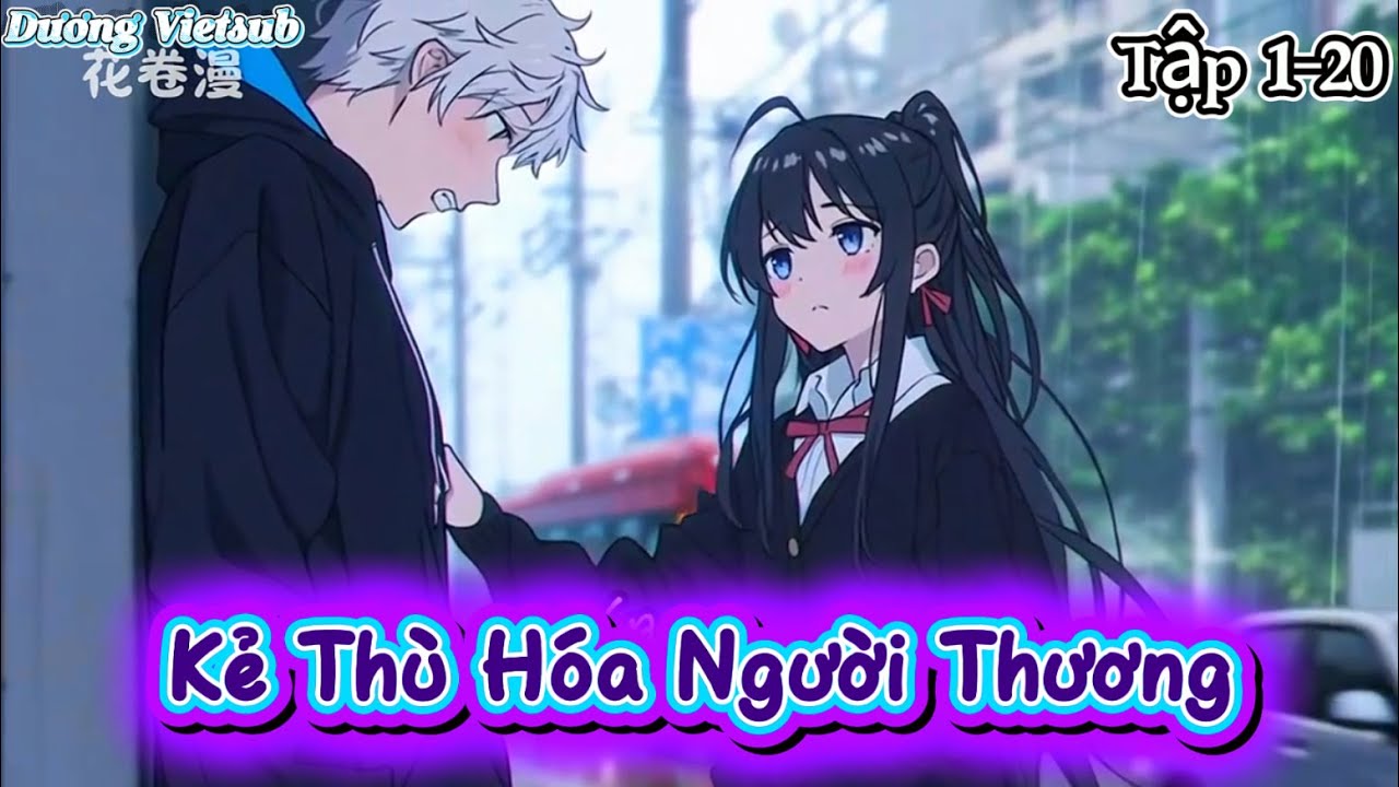 Kẻ Thù Hóa Người Thương Tập 1-20 | Dương Vietsub