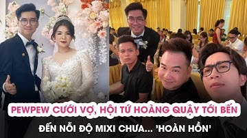 PewPew cưới vợ, Hội tứ hoàng quậy tới bến đến nỗi Độ Mixi chưa... 