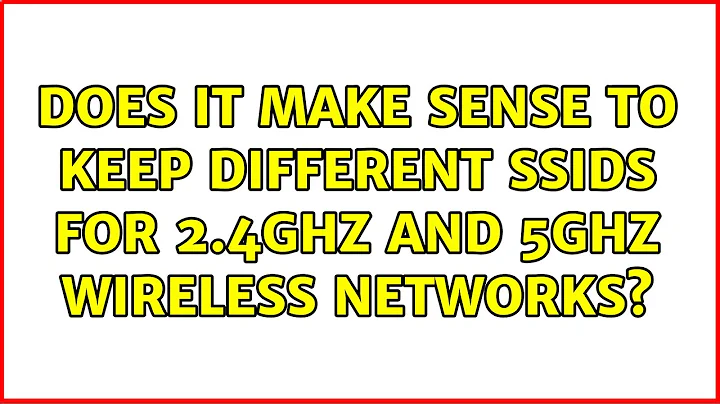 Does it make sense to keep different SSIDs for 2.4GHz and 5GHz wireless networks? (13 Solutions!!)