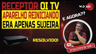 RECEPTOR OI TV HD SÓ REINICIANDO - "PROBLEMA ERA APENAS SUJEIRA" - **RESOLVIDO**