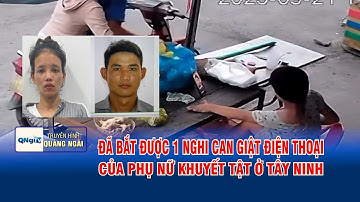Đã bắt được 1 nghi can giật điện thoại của phụ nữ khuyết tật ở Tây Ninh | QNgTV