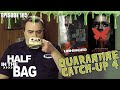 Half in the bag quarantine catchup part 4 of 2
