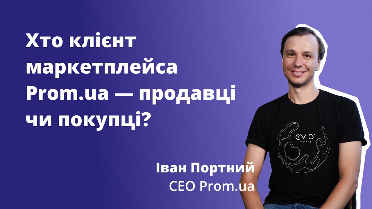 Хто клієнт маркетплейса Prom.ua — продавці чи покупці? Інтерв'ю з CEO Іваном Портним