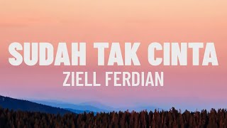 Ziell Ferdian - Sudah Tak Cinta (Lirik/Lagu)
