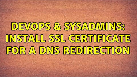 DevOps & SysAdmins: Install SSL Certificate for a DNS redirection