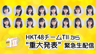 HKT48 チームTIIから&amp;quot;重大発表&amp;quot;緊急生配信