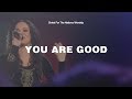 You Are Good - Francisca Arenas & Christ For The Nations Worship