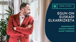 Etb1Eko Egun On Euskadi Saioan, Denis Itxasorekin Elkarrizketa, Zuzenean