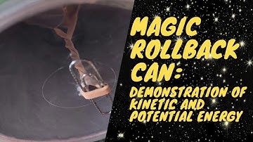 Magic Rollback Can: Potential and Kinetic Energy