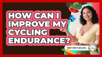 How Can I Improve My Cycling Endurance? - Smart Steps to Wellness