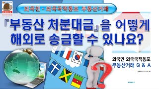 [외국인 외국국적동포 부동산거래]  부동산처분대금을 어떻게 해외로 송금할 수 있나요