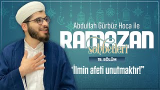 "İLMİN AFETİ UNUTMAKTIR" - Abdullah Gürbüz Hoca ile Ramazan Sohbetleri - 19. Bölüm 