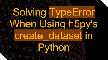 Solving TypeError When Using h5py