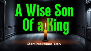 A Wise Son of a King | Inspirational Short Story