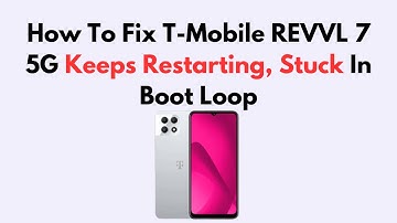 How To Fix T-Mobile REVVL 7 5G Keeps Restarting, Stuck In Boot Loop