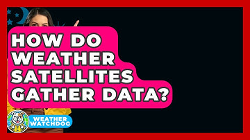 How Do Weather Satellites Gather Data? - Weather Watchdog