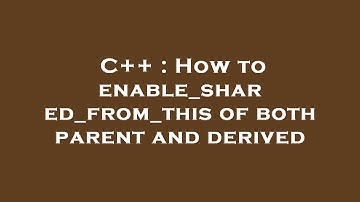 C++ : How to enable_shared_from_this of both parent and derived
