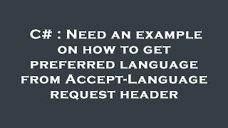 Famous C# : Need an example on how to get preferred language from Accept-Language request header Profile