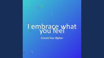I embrace what you feel