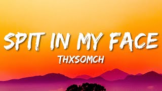 ThxSoMch - SPIT IN MY FACE! (Lyrics)