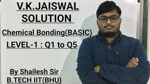 V.K.Jaiswal Solutions - Chemical Bonding (BASIC) : Level -1: Q1,Q2,Q3,Q4 & Q5