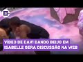 BBB 24: Vídeo de Davi dando beijo em Isabelle gera discussão na web