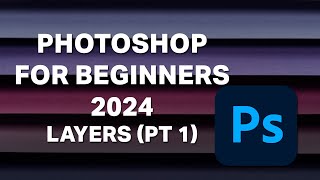 Photoshop For Beginners - 2024 - Lesson 7 - Layers Part 1