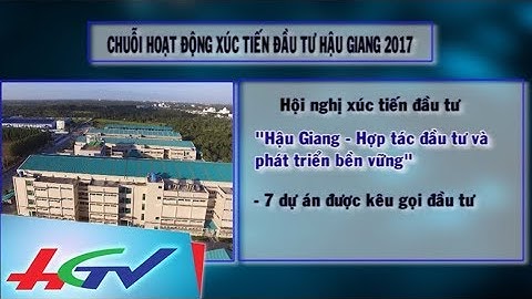 Chuỗi hoạt động xúc tiến đầu tư Hậu Giang 2017 | HẬU GIANG XÚC TIẾN ĐẦU TƯ 2017