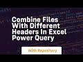 Combine files with different headers in excel power query