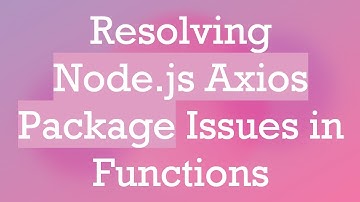 Resolving Node.js Axios Package Issues in Functions