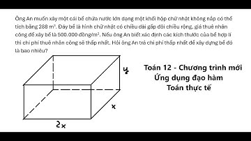 Ông An muốn xây một cái bể chứa nước lớn dạng một khối hộp chữ nhật không nắp có thể tích bằng 288 m