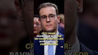 CFTC Chair: Paving the Way for On-Chain Markets Like Hyperliquid to Come Onshore