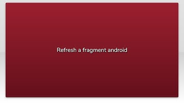 Refresh a fragment android