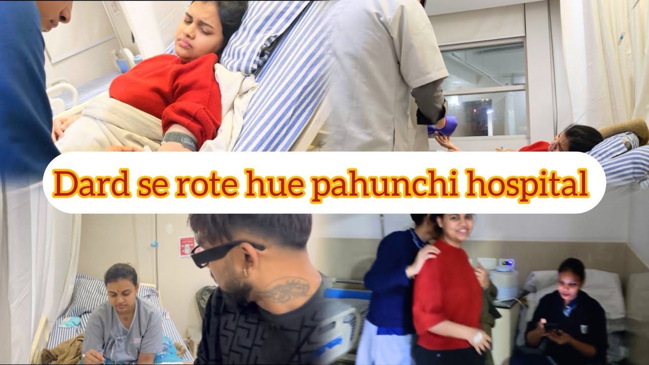 Dard se rote hue pahunchi hospital |     Emergency mein admit mein hona 