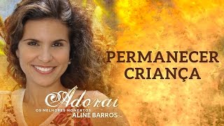 Permanecer Criança | CD Adorai | Aline Barros