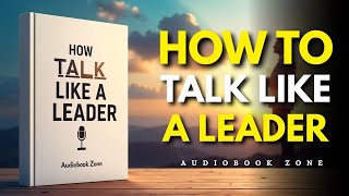 How To Talk Like a Leader | Audiobook: