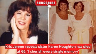 Kris Jenner reveals sister Karen Houghton has died at 65:‘I cherish every single memory’ #krisjenner
