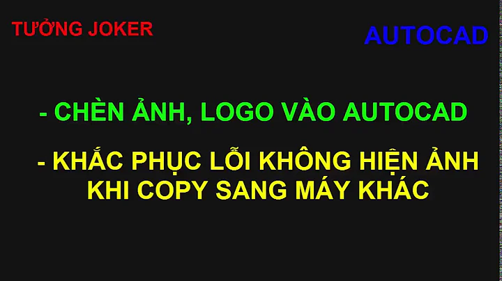 chèn ảnh vào autocad. Khắc phục lỗi không hiện ảnh khi copy file cad sang máy tính khác