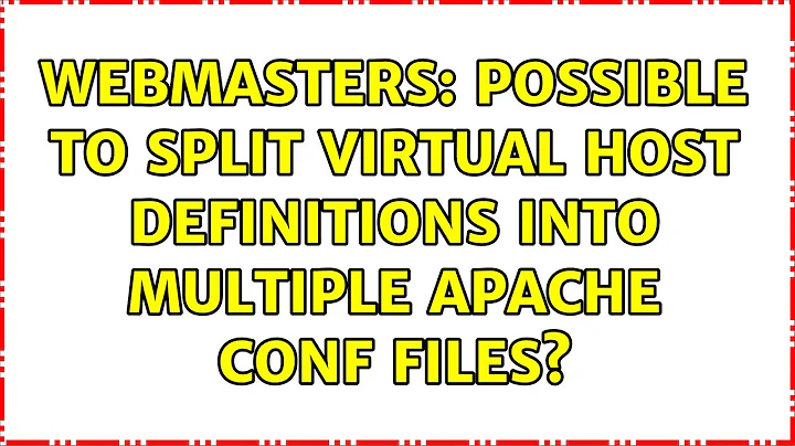 Webmasters: Possible to split virtual host definitions into multiple apache conf files?