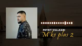 Petrit Vullkani - M'ke plas 2