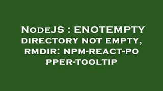 NodeJS : ENOTEMPTY directory not empty, rmdir: npm-react-popper-tooltip