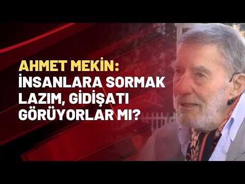 Ahmet Mekin: İnsanlara sormak lazım, gidişatı görüyorlar mı?